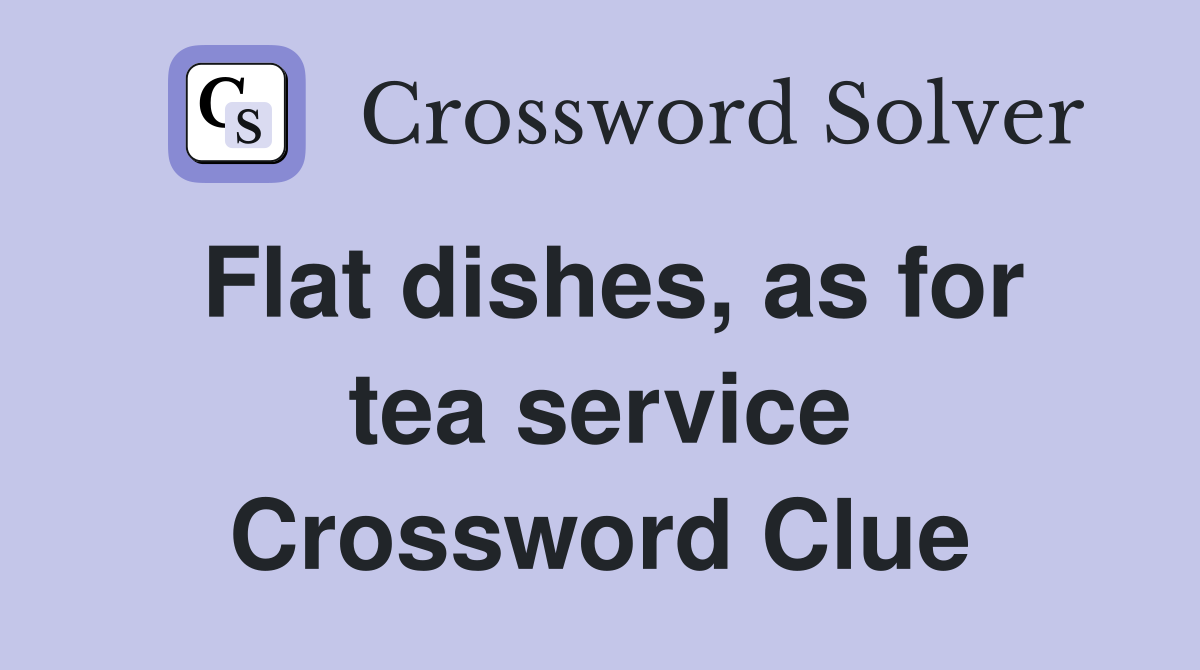 Flat dishes, as for tea service Crossword Clue Answers Crossword Solver